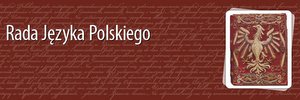 Nowe powołania do  Rady Języka Polskiego przy Prezydium Polskiej Akademii Nauk
